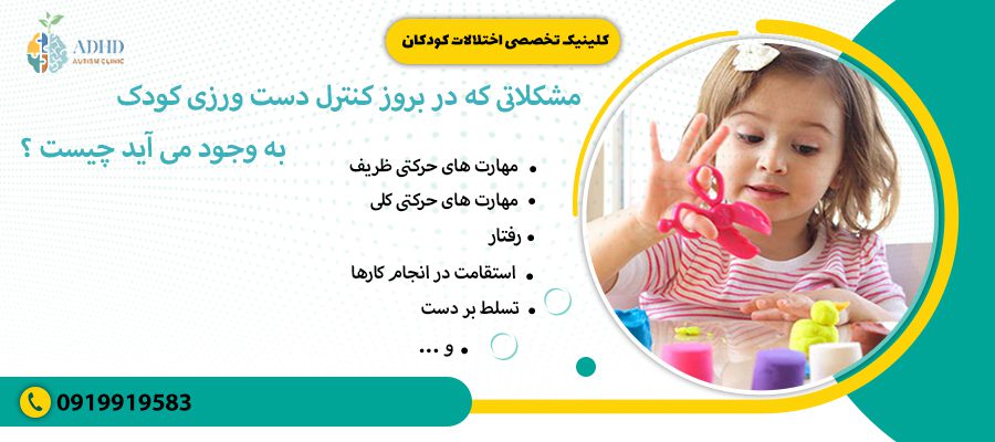 &nbsp;مشکلاتی که در بروز کنترل دست ورزی کودک به وجود می آید چیست ؟